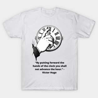 Victor Hugo Quote: “By putting forward the hands of the clock you shall not advance the hour.” T-Shirt